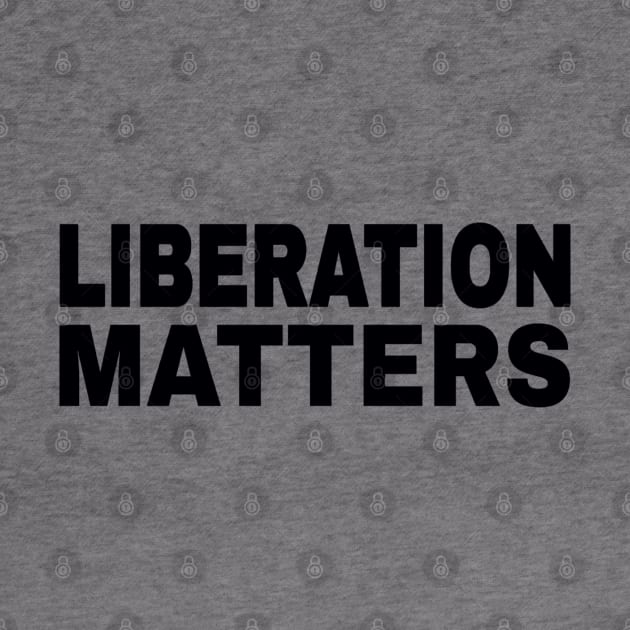 Liberation Matters - Black - Front by SubversiveWare